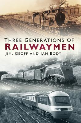 Three Generations of Railwaymen - Body, Jim, and Body, Geoff, and Body, Ian