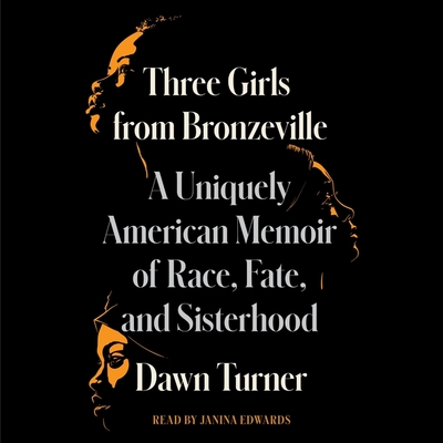 Three Girls from Bronzeville: A Uniquely American Memoir of Race, Fate, and Sisterhood - Turner, Dawn, and Edwards, Janina (Read by)