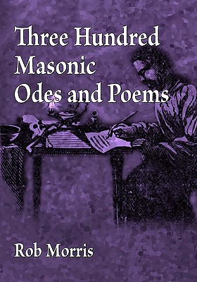 Three Hundred Masonic Odes and Poems - Morris, Rob
