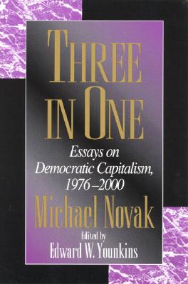 Three in One: Essays on Democratic Capitalism, 1976-2000 - Novak, Michael, and Younkins, Edward W (Editor)