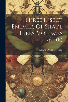 Three Insect Enemies Of Shade Trees, Volumes 76-100 - Howard, Leland Ossian