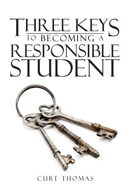 Three Keys to Becoming a Responsible Student: How to be a Successful Student in Middle and High School - Thomas, Curt