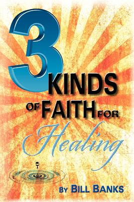 Three Kinds of Faith for Healing - Banks, Bill