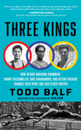 Three Kings: How Record-Smashing Swimmers Johnny Weissmuller, Duke Kahanamoku, and Katsuo Takaishi Changed Their Sport and Each Other Forever