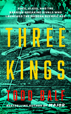 Three Kings: Race, Class, and the Barrier-Breaking Rivals Who Launched the Modern Olympic Age - Balf, Todd