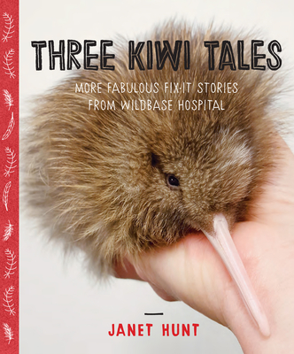 Three Kiwi Tales: More fabulous fix-it stories from Wildbase Hospital - Hunt, Janet