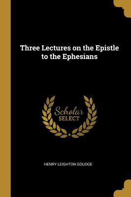 Three Lectures on the Epistle to the Ephesians - Goudge, Henry Leighton