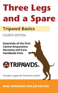 Three Legs and a Spare: Essentials of the Canine Amputation Recovery and Care Handbook from Tripawds