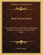 Three Literary Papers: Read Before The Hawke's Bay Philosophical Institute, During The Session Of 1882 (1883)
