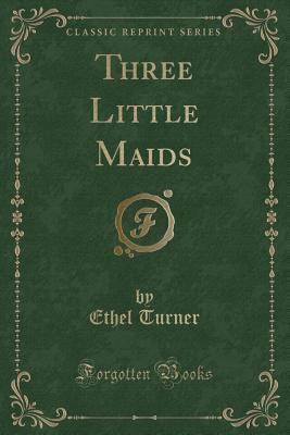 Three Little Maids (Classic Reprint) - Turner, Ethel