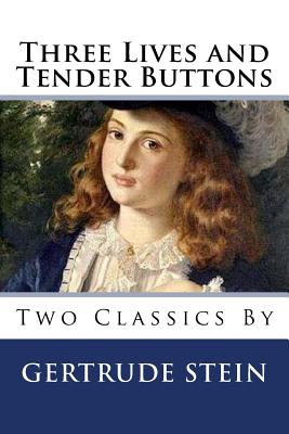 Three Lives and Tender Buttons - Stein, Gertrude, Ms.
