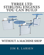 Three Ltd Stirling Engines You Can Build Without a Machine Shop: An Illustrated Guide