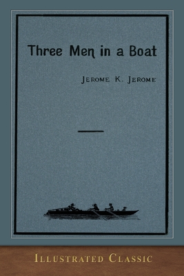 Three Men in a Boat: Illustrated Classic - Jerome, Jerome K