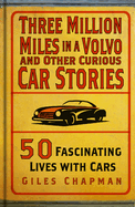 Three Million Miles in a Volvo and Other Curious Car Stories: 50 Fascinating Lives with Cars