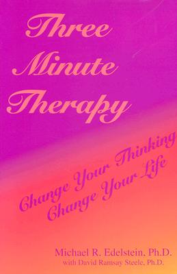 Three Minute Therapy: Change Your Thinking, Change Your Life - Edelstein, Michael R, and Steele, David Ramsay
