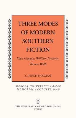 Three Modes of Modern Southern Fiction: Ellen Glasgow, William Faulkner, Thomas Wolfe - Holman, C Hugh