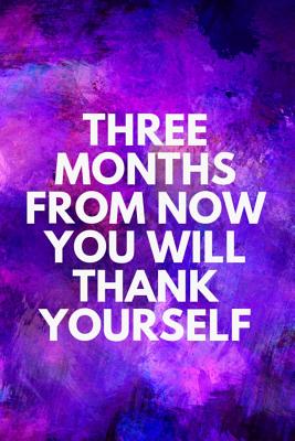 Three Months from Now You Will Thank Yourself: 90 Day Food & Workout Planner, Fitness Log, Meal Planner and Diet Tracker, Food Diary, Weight Loss Journal - Creatives Journals, Desired