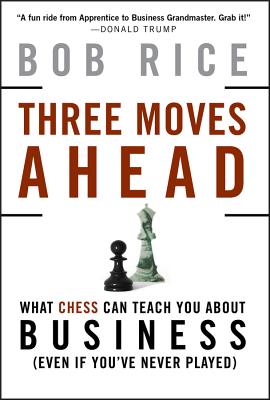 Three Moves Ahead: What Chess Can Teach You about Business - Rice, Bob