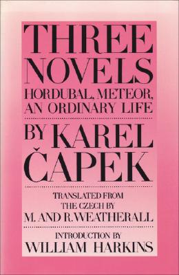 Three Novels: Hordubal, Meteor, an Ordinary Life - Capek, Karel, and Weatherall, M (Translated by)