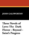 Three Novels of Love: The Dark Flower - Beyond - Saint's Progress