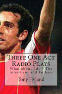 Three One Act Radio Plays: What about Edu ? the Interview, and Fulham