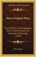 Three Original Plays: Tricks of the Time, Napoleon the First's First Love, the Advocate of Durango (1853)