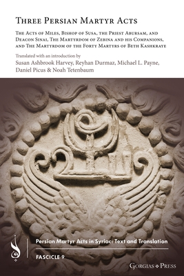 Three Persian Martyr Acts: The Acts of Miles, Bishop of Susa, the Priest Abursam, and Deacon Sinai, The Martyrdom of Zebina and his Companions, and The Martyrdom of the Forty Martyrs of Beth Kashkraye - Harvey, Susan Ashbrook (Editor), and Durmaz, Ryhan (Editor)