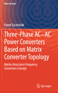 Three-Phase AC-AC Power Converters Based on Matrix Converter Topology: Matrix-Reactance Frequency Converters Concept