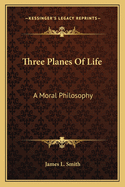 Three Planes Of Life: A Moral Philosophy