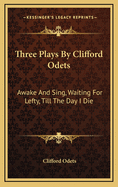 Three Plays by Clifford Odets: Awake and Sing, Waiting for Lefty, Till the Day I Die