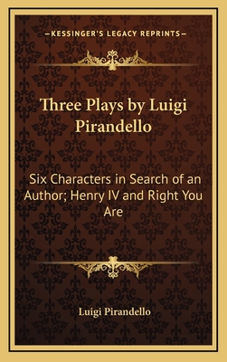 Three Plays by Luigi Pirandello: Six Characters in Search of an Author; Henry IV and Right You Are - Pirandello, Luigi, Professor