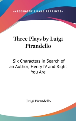 Three Plays by Luigi Pirandello: Six Characters in Search of an Author; Henry IV and Right You Are - Pirandello, Luigi, Professor