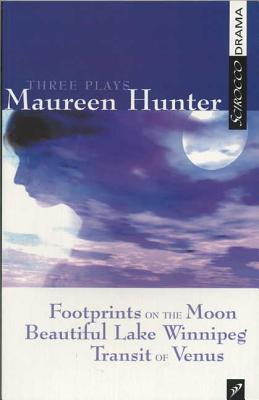 Three Plays by Maureen Hunter: Footprints on the Moon; Beautiful Lake Winnipeg; Transit of Venus - Hunter, Maureen