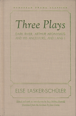 Three Plays: Dark River, Arthur Aronymus and His Ancestors, and I and I - Lasker-Schuler, Else, and Rumold, Inca (Editor), and Curtis, Jane (Translated by)