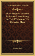 Three Plays for Puritans by Bernard Shaw Being the Third Volume of His Collected Plays