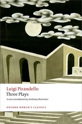 Three Plays: Six Characters in Search of an Author, Henry IV, the Mountain Giants - Pirandello, Luigi, Professor, and Mortimer, Anthony