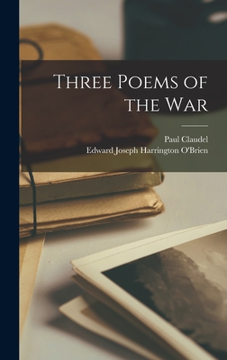 Three Poems of the War - Claudel, Paul, and O'Brien, Edward Joseph Harrington