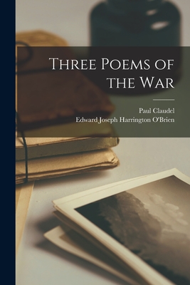 Three Poems of the War - Claudel, Paul, and O'Brien, Edward Joseph Harrington