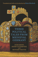 Three Political Tales from Medieval Germany: Duke Ernst, Henry of Kempten, and Reynard the Fox