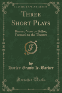Three Short Plays: Rococo Vote by Ballot; Farewell to the Theatre (Classic Reprint)