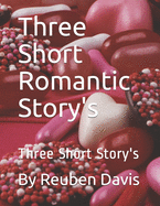 Three Short Romantic Story's: Three Short Story's