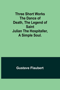 Three short works The Dance of Death, the Legend of Saint Julian the Hospitaller, a Simple Soul.