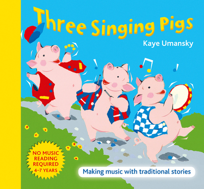 Three Singing Pigs: Making Music with Traditional Stories - Umansky, Kaye, and Roberts, Sheena (Editor), and Collins Music (Prepared for publication by)
