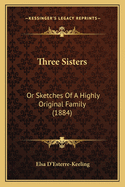 Three Sisters: Or Sketches of a Highly Original Family (1884)