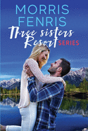 Three Sisters Resort Boxset: Sweet Small Town Happily Ever After Romance