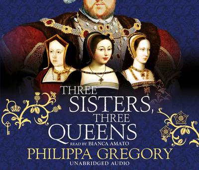 Three Sisters, Three Queens - Gregory, Philippa, and Amato, Bianca (Read by)