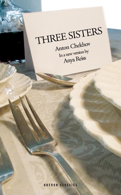 Three Sisters - Chekhov, Anton, and Reiss, Anya (Adapted by)