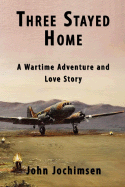 Three Stayed Home: A Wartime Adventure and Love Story