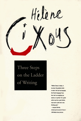 Three Steps on the Ladder of Writing - Cixous, Helene, and Cornell, Sarah (Translated by), and Sellers, Susan (Translated by)