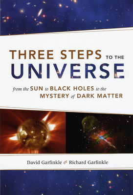 Three Steps to the Universe: From the Sun to Black Holes to the Mystery of Dark Matter - Garfinkle, David, and Garfinkle, Richard